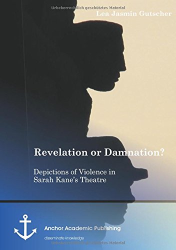 Revelation or Damnation? Depictions of Violence in Sarah Kane's Theatre