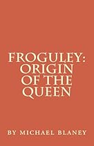 Froguley: ORIGIN OF THE QUEEN Froguley: ORIGIN OF THE QUEEN
