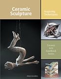 Ceramic Sculpture: Inspiring Techniques (Ceramic Arts Handbook)