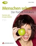 Menschen sehen - Der Portr&auml;t-Fotokurs: Portr&auml;ts, Akt, Gruppe, Details - Almut Adler
