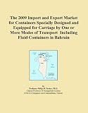 The 2009 Import and Export Market for Containers Specially Designed and Equipped for Carriage by One or More Modes of Transport Including Fluid Containers in Bahrain