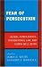 Fear of Persecution: Global Human Rights, International Law and Human Well-being