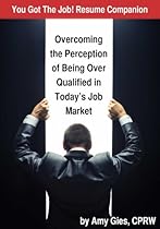 You Got the Job! Resume Companion (Overcoming the Perception of Being Over Qualified in Today's Job Market Book 1)
