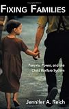 Fixing Families: Parents, Power, and the Child Welfare System