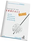 Vorsorge für den Erbfall: durch Testament, Erbvertrag, Schenkung
