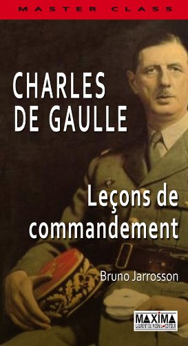 Charles de Gaulle - Leçons de commandement Charles de Gaulle - Leçons de commandement