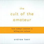 The Cult of the Amateur: How Today's Internet Is Killing Our Culture | [Andrew Keen]