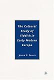 The Cultural Study of Yiddish in Early Modern Europe