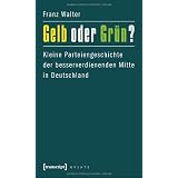 Gelb oder Gr�n?: Kleine Parteiengeschichte der besserverdienenden Mitte in Deutschlandvon "Franz Walter"