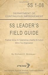 5S Leader's Field Guide: Practical Advice for Establishing a Healthy 5S Culture Within Your Organization