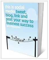 This is Social Media: Tweet, Blog, Link and Post Your Way to Business Success