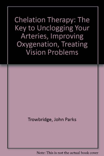 Chelation Therapy: The Key to Unclogging Your Arteries, Improving Oxygenation, Treating Vision Problems