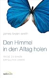 Den Himmel in den Alltag holen: Wege zu einem erfüllten Leben