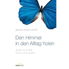 Den Himmel in den Alltag holen: Wege zu einem erf�llten Leben