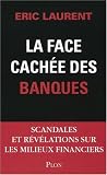 La face cach�e des banques : Scandales et r�v�lations sur les milieux financiers