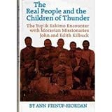 The real people and the children of thunder : the Yup'ik Eskimo encounter with Moravian missionaries John and Edith Kilbuck