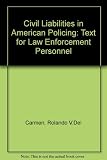 Civil liabilities in American policing : a text for law enforcement personnel
