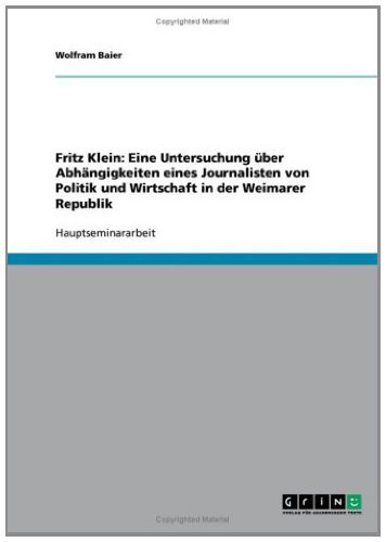 Fritz Klein: Eine Untersuchung über Abhängigkeiten eines Journalisten von Politik und Wirtschaft in der Weimarer Republik (German Edition)