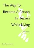 The Way To Become A Person In Heaven While Living (English Edition)