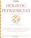 The Holistic Pediatrician (Second Edition): A Pediatrician's Comprehensive Guide to Safe and Effective Therapies for the 25 Most Common Ailments of Infants, Children, and Adolescents