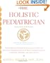 The Holistic Pediatrician (Second Edition): A Pediatrician's Comprehensive Guide to Safe and Effective Therapies for the 25 Most Common Ailments of Infants, Children, and Adolescents
