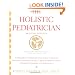 The Holistic Pediatrician (Second Edition): A Pediatrician's Comprehensive Guide to Safe and Effective Therapies for the 25 Most Common Ailments of Infants, Children, and Adolescents