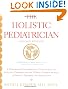 The Holistic Pediatrician (Second Edition): A Pediatrician's Comprehensive Guide to Safe and Effective Therapies for the 25 Most Common Ailments of Infants, Children, and Adolescents