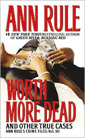 Worth More Dead and Other True Cases (Ann Rule's Crime Files Series, #10), Vol. 10 by Ann Rule
