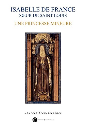 Isabelle de France, soeur de saint Louis: Une princesse mineure (Sources franciscaines) (French Edition)
