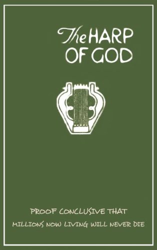 The Harp of God: Proof Conclusive that Millions now Living will never Die (Illustrated)