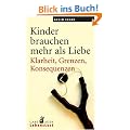 Kinder brauchen mehr als Liebe: Klarheit, Grenzen, Konsequenzen