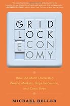 The Gridlock Economy: How Too Much Ownership Wrecks Markets, Stops Innovation, and Costs Lives
