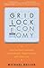 The Gridlock Economy: How Too Much Ownership Wrecks Markets, Stops Innovation, and Costs Lives