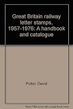 Great Britain railway letter stamps, 1957-1976 : a handbook and catalogue