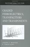Graded Ferroelectrics, Transpacitors and Transponents (Multifunctional Thin Film Series)