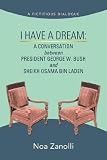 I Have a Dream: A Conversation Between President W. George Bush and Sheikh Osama Bin Laden