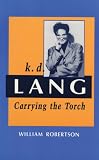 k.d. lang: Carrying the Torch (Candadian Biography Series)