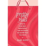 Pretty Plus: How to Look Sexy, Sensational, and Successful, No Matter What You Weighby Babe Hope