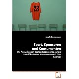 Sport, Sponsoren und Konsumenten: Die Auswirkungen des Sportsponsorings auf die Identifikation von Konsumenten mit dem Sponsorvon "Jens T. Zimmermann"