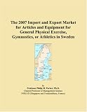 The 2007 Import and Export Market for Articles and Equipment for General Physical Exercise, Gymnastics, or Athletics in Sweden