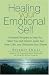 Healing Your Emotional Self: A Powerful Program to Help You Raise Your Self-Esteem, Quiet Your Inner Critic, and Overcome Your Shame