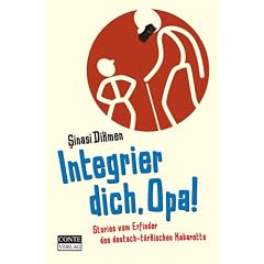 Integrier dich, Opa: Stories vom Erfinder des deutsch - t�rkischen Kabaretts