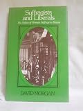 Suffragists and Liberals : the politics of woman suffrage in England