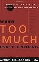 When Too Much Isn't Enough: Ending the Destructive Cycle of AD/HD and Addictive Behavior