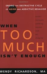 When Too Much Isn't Enough: Ending the Destructive Cycle of AD/HD and Addictive Behavior