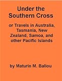 Under the Southern Cross, or Travels in Australia, Tasmania, New Zealand, Samoa and other Pacific Islands - also includes an annotated bibliography