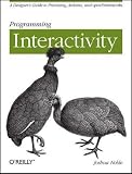 Programming Interactivity: A Designers Guide to Processing, Arduino, and Openframeworks