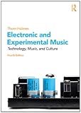 Electronic and Experimental Music: Technology, Music, and Culture Electronic and Experimental Music: Technology, Music, and Culture