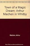 The Town of a magic dream : Arthur Machen in Whitby