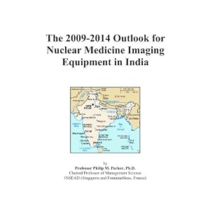 The 2009-2014 Outlook for Nuclear Medicine Imaging Equipment in India by Icon Group International